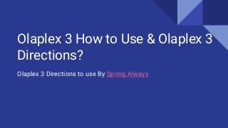 Olaplex 3 How to Use & Olaplex 3
Directions?
Olaplex 3 Directions to use By Spring Always
 