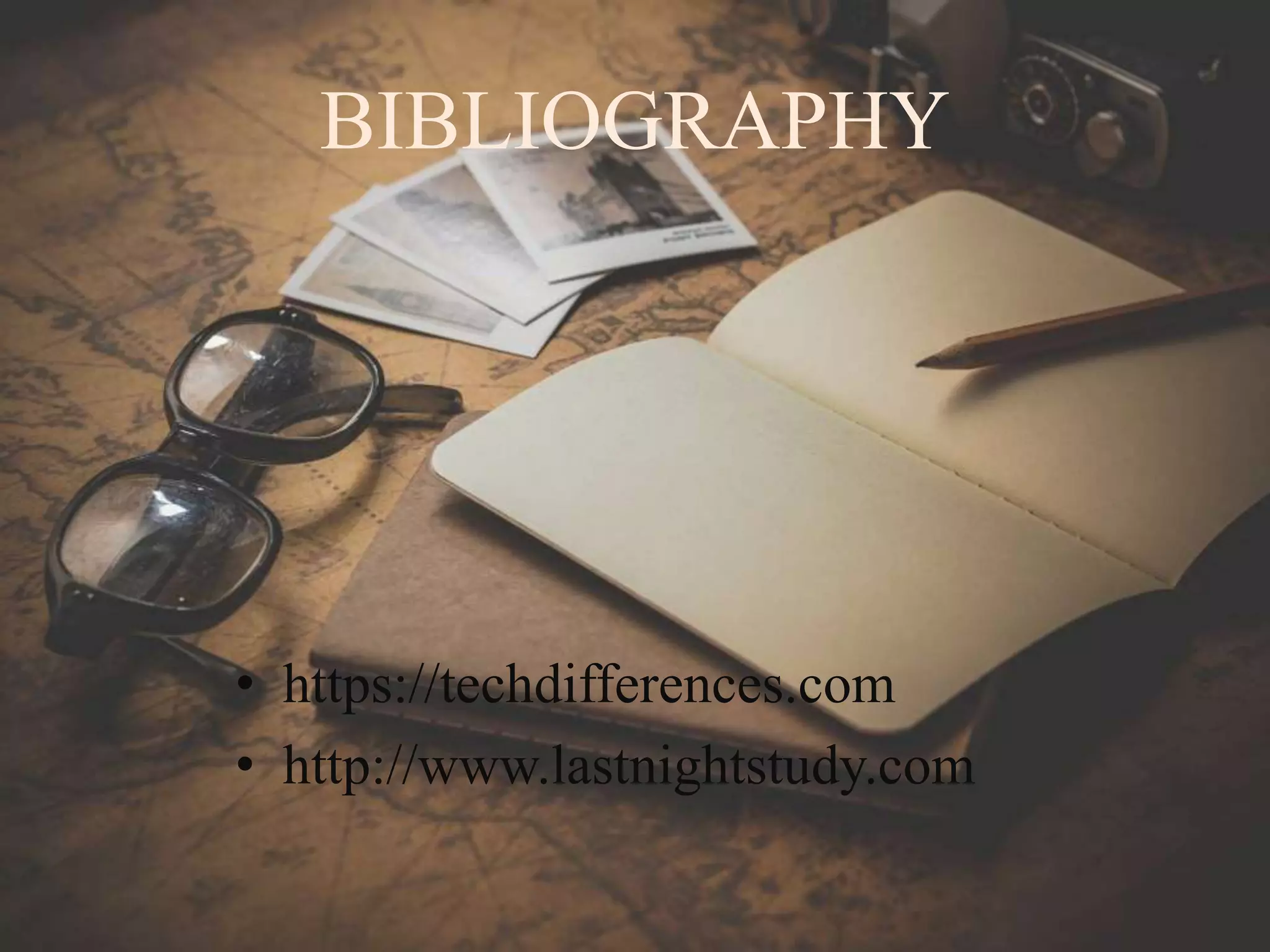 BIBLIOGRAPHY
• https://techdifferences.com
• http://www.lastnightstudy.com
 