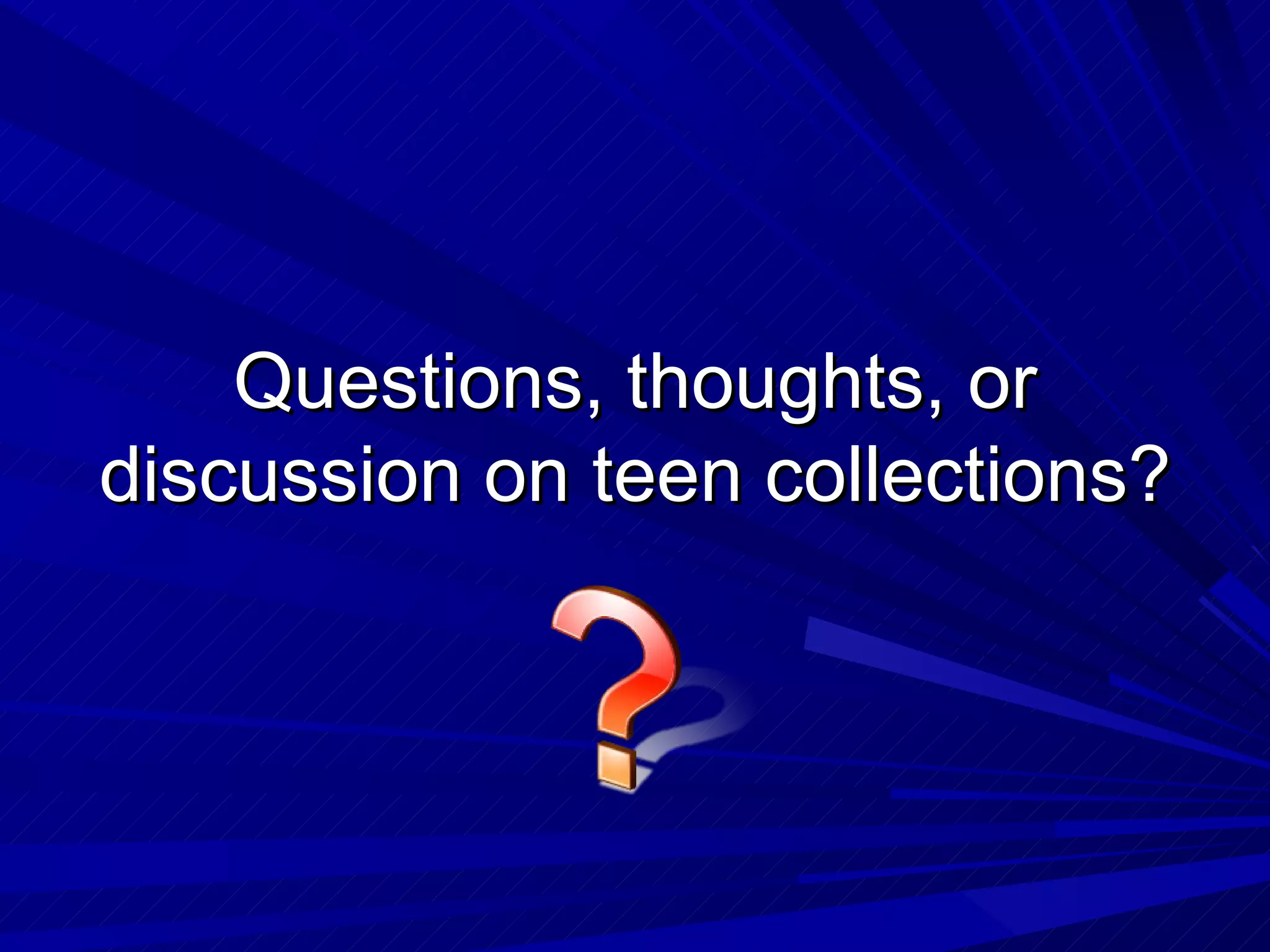Questions, thoughts, or discussion on teen collections? 