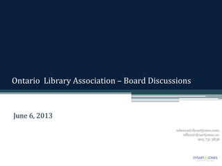 Ontario Library Association – Board Discussions
June 6, 2013
rebecca@dysartjones.com;
office@dysartjones.co.
905 731 5836
 