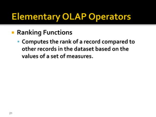    Ranking Functions
      Computes the rank of a record compared to
      other records in the dataset based on the
      values of a set of measures.




21
 