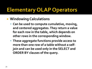    Windowing Calculations
      Can be used to compute cumulative, moving,
       and centered aggregates. They return a value
       for each row in the table, which depends on
       other rows in the corresponding window.
      These aggregate functions provide access to
       more than one row of a table without a self-
       join and can be used only in the SELECT and
       ORDER BY clauses of the query.



25
 