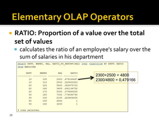     RATIO: Proportion of a value over the total
     set of values
      calculates the ratio of an employee's salary over the
       sum of salaries in his department

                                     2300+2500 = 4800
                                     2300/4800 = 0,479166




28
 