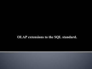 OLAP extensions to the SQL standard.
 