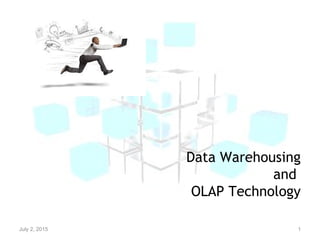 Data Warehousing
and
OLAP Technology
July 2, 2015 1
 