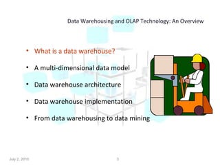 Data Warehousing and OLAP Technology: An Overview
• What is a data warehouse?
• A multi-dimensional data model
• Data warehouse architecture
• Data warehouse implementation
• From data warehousing to data mining
3July 2, 2015
 