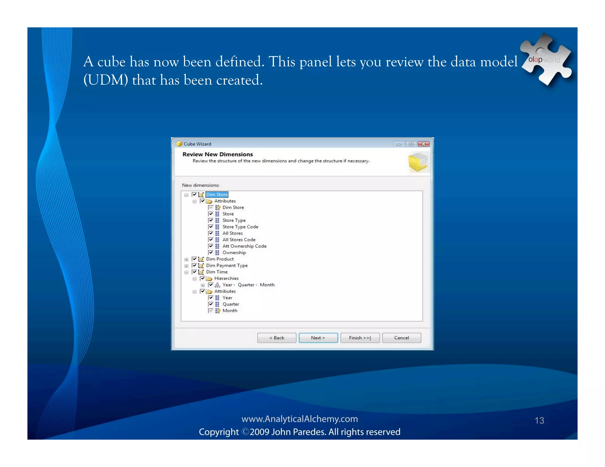 A cube has now been defined. This panel lets you review the data model
(UDM) that has been created.




                                                                         13
 