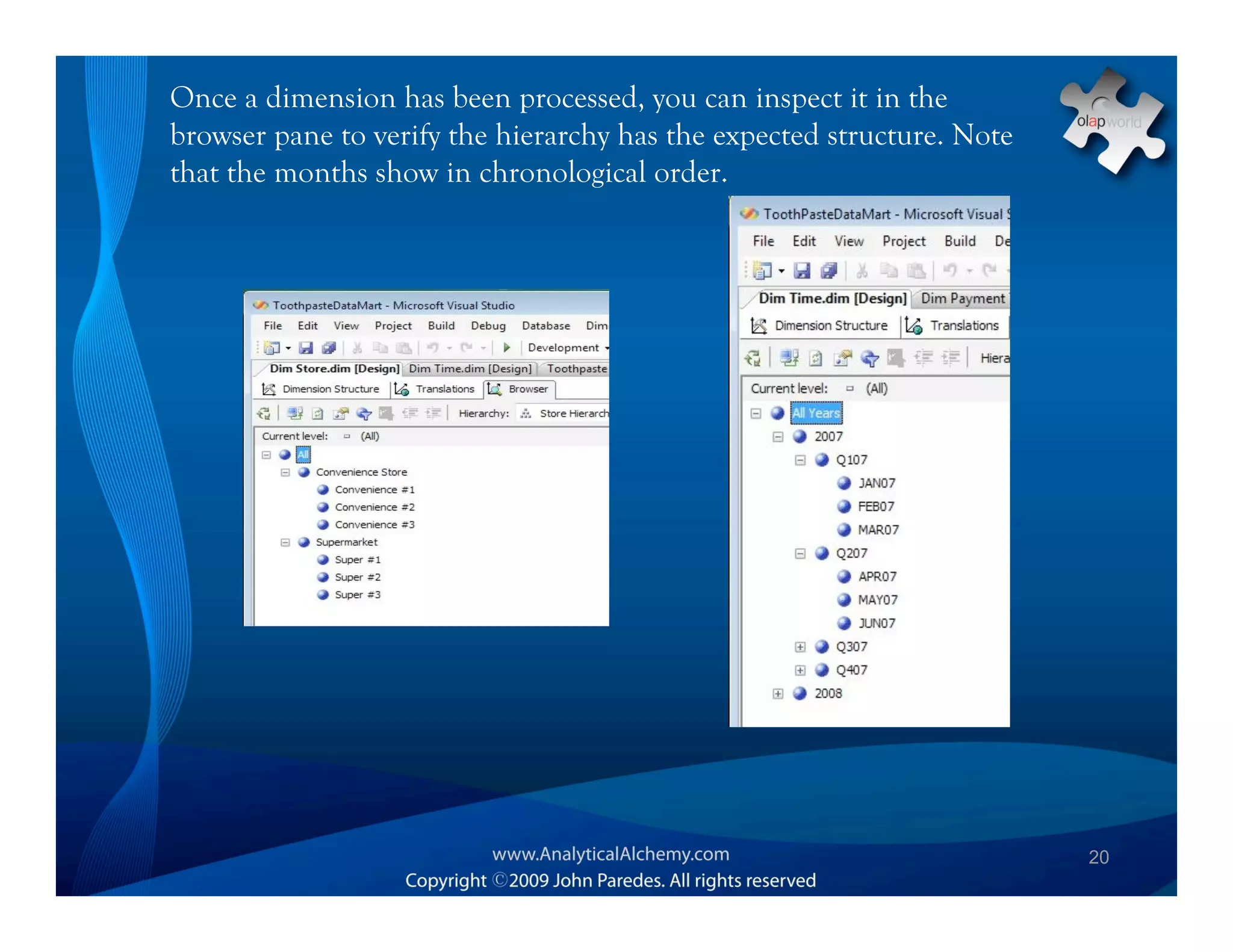 Once a dimension has been processed, you can inspect it in the
browser pane to verify the hierarchy has the expected structure. Note
that the months show in chronological order.




                                                                        20
 