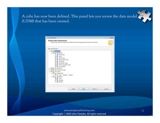 A cube has now been defined. This panel lets you review the data model
(UDM) that has been created.




                                                                         13
 