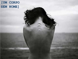 [UM CORPO
SEM NOME]
 
