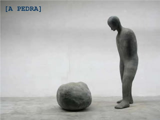 [A PEDRA]
 