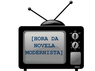 [HORA DA
   NOVELA
MODERNISTA]
 