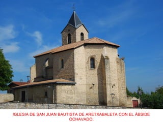 IGLESIA DE SAN JUAN BAUTISTA DE ARETXABALETA CON EL ÁBSIDE
OCHAVADO.
 
