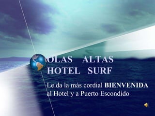 OLAS    ALTASHOTEL   SURF Le da la más cordial BIENVENIDA al Hotel y a Puerto Escondido 