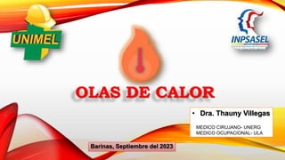 OLAS DE CALOR
Barinas, Septiembre del 2023
• Dra. Thauny Villegas
MEDICO CIRUJANO- UNERG
MEDICO OCUPACIONAL- ULA
 