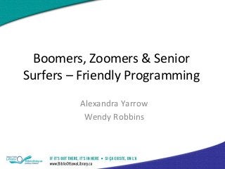 Boomers, Zoomers & Senior
Surfers – Friendly Programming
Alexandra Yarrow
Wendy Robbins

 