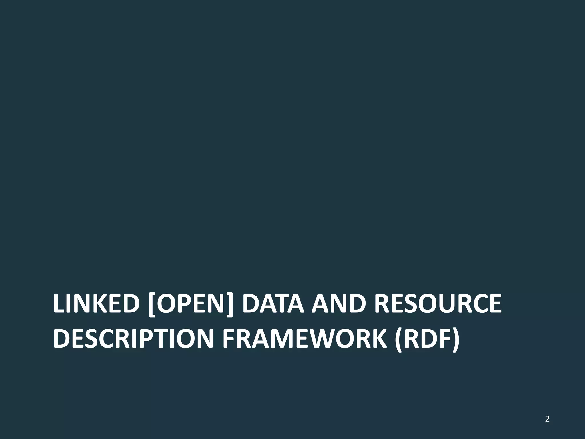 LINKED [OPEN] DATA AND RESOURCE
DESCRIPTION FRAMEWORK (RDF)
2
 
