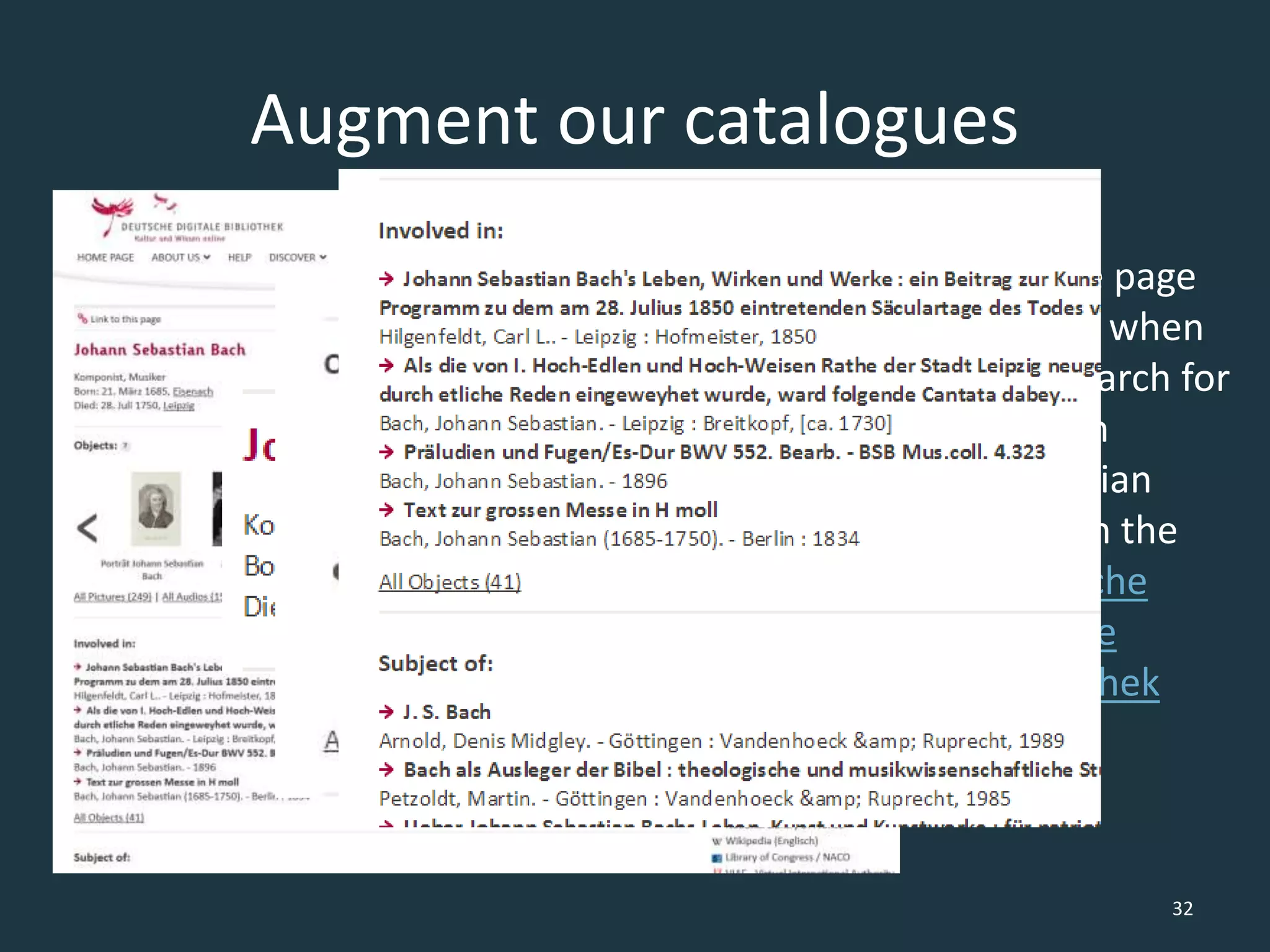 Augment our catalogues
32
People page
option when
you search for
Johann
Sebastian
Bach in the
Deutsche
Digitale
Bibliothek
 