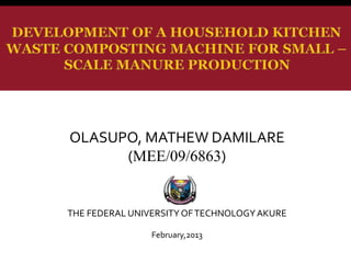 OLASUPO, MATHEW DAMILARE
(MEE/09/6863)
THE FEDERAL UNIVERSITYOFTECHNOLOGYAKURE
February,2013
 