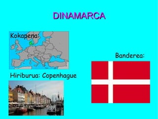 DINAMARCADINAMARCA
Kokapena:
Banderea:
Hiriburua: Copenhague
 