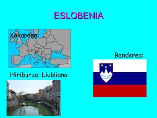 ESLOBENIAESLOBENIA
Kokapena:
Banderea:
Hiriburua: Liubliana
 