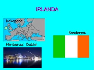 IRLANDAIRLANDA
Kokapena:
Banderea:
Hiriburua: Dublin
 