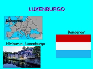 LUXENBURGOLUXENBURGO
Kokapena:
Banderea:
Hiriburua: Luxenburgo
 