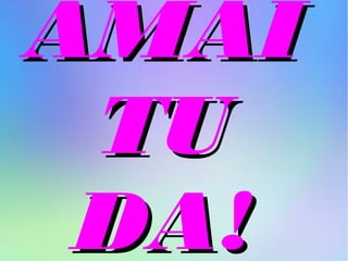 AMAIAMAI
TUTU
DA!DA!
 