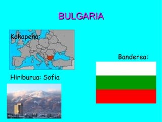 BULGARIABULGARIA
Kokapena:
Banderea:
Hiriburua: Sofia
 