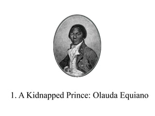1. A Kidnapped Prince: Olauda Equiano
 