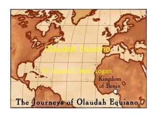 Olaudah Equiano BY: Austin E, Matt, Logan  