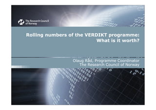 Rolling numbers of the VERDIKT programme:
What is it worth?

Olaug Råd, Programme Coordinator
The Research Council of Norway
,

 