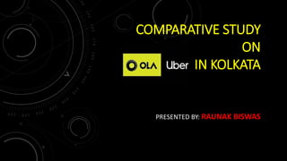 COMPARATIVE STUDY
ON
IN KOLKATA
PRESENTED BY: RAUNAK BISWAS
 