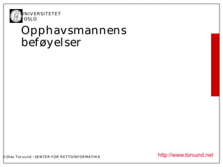 U N I V ER SI T ET ET
           I OSL O


           Opphavsmannens
           beføyel ser




© Ol av Tor vund - SE N T E R F OR R ET T SI N F OR MA T I K K   http://www.torvund.net
 