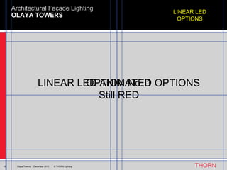OLAYA TOWERS Architectural Façade Lighting 19 Olaya Towers  ·  December 2010  © THORN Lighting LINEAR LED ANIMATED OPTIONS OPTION No. 1 Still RED LINEAR LED OPTIONS 