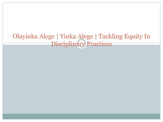 Olayinka Alege | Yinka Alege | Tackling Equity In
Disciplinary Practices
 