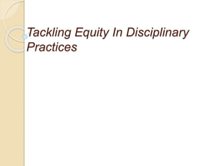 Tackling Equity In Disciplinary
Practices
 