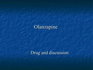Olanzapine



Drug and discussion
 