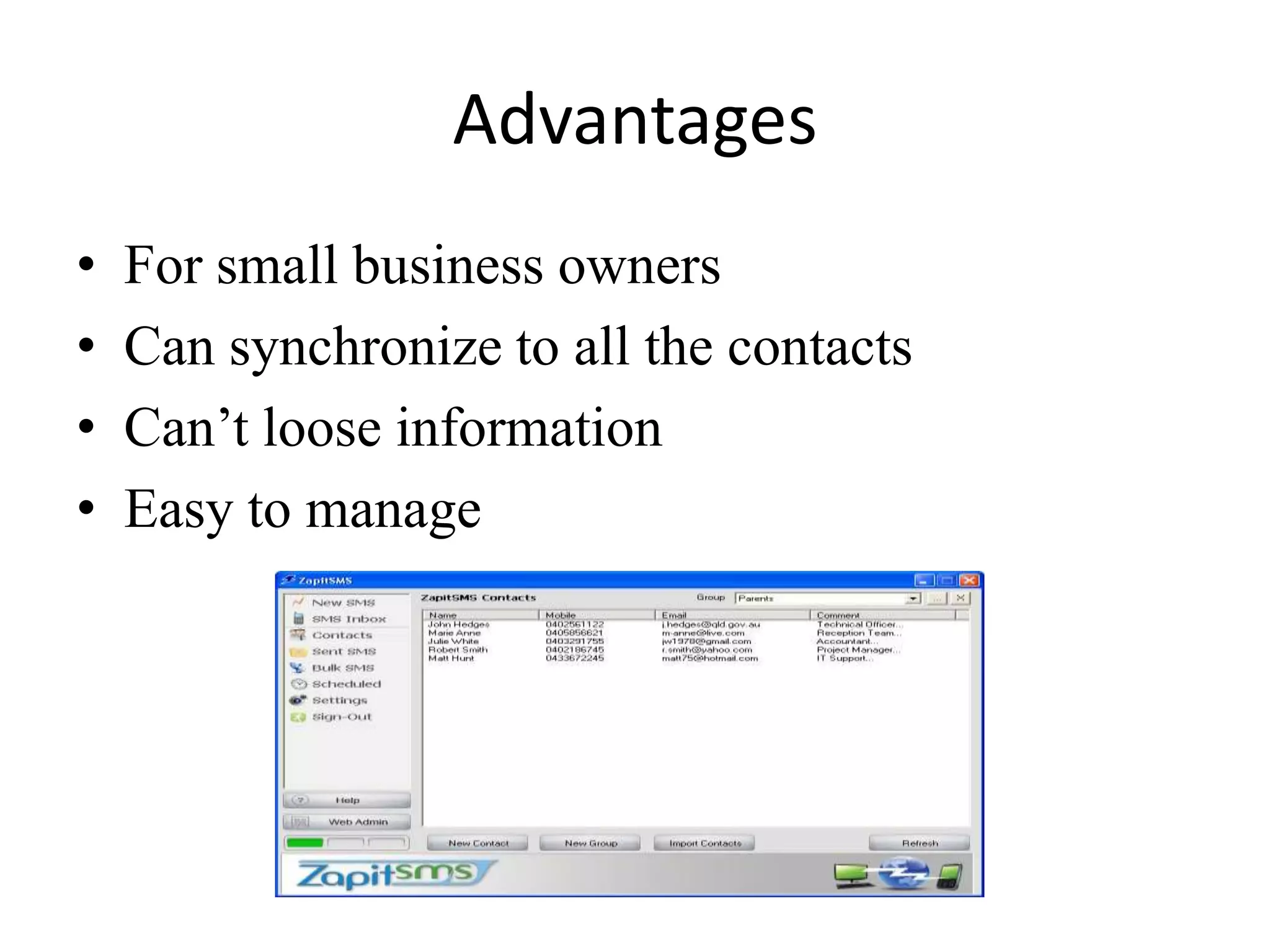 Advantages
•   For small business owners
•   Can synchronize to all the contacts
•   Can’t loose information
•   Easy to manage
 