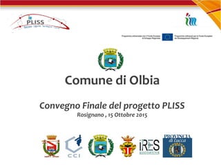 xxxxxx
Comune di Olbia
Convegno Finale del progetto PLISS
Rosignano , 15 Ottobre 2015
 