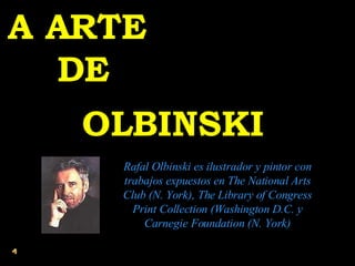 A ARTE  DE  OLBINSKI   Rafal Olbinski es ilustrador y pintor con trabajos expuestos en The National Arts Club (N. York), The Library of Congress Print Collection (Washington D.C. y Carnegie Foundation (N. York) 