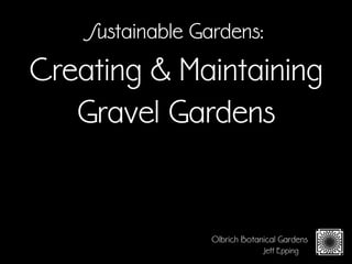 Designs & Plants for Greener
Landscapes - Left Screen
1
Olbrich Botanical Gardens
Jeff Epping
Sustainable Gardens:
Creating & Maintaining
Gravel Gardens
 
