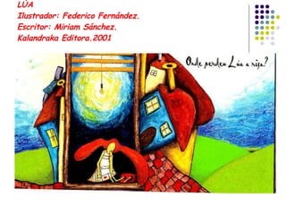 LÚA Ilustrador: Federico Fernández. Escritor: Miriam Sánchez. Kalandraka Editora.2001 