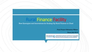 Rural Finance Facility
New Synergies and Innovations for Scaling-Up Rural Finance in Chad
Final Project Sébastien Weber
Paris, July 2019
 