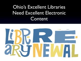 Ohio’s Excellent Libraries
Need Excellent Electronic
        Content
 