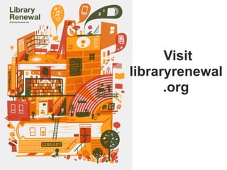 Visit
libraryrenewal
      .org
 