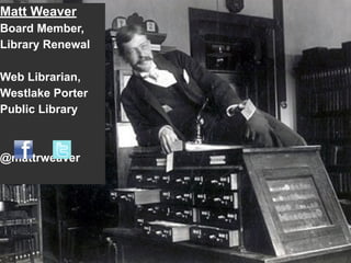Matt Weaver
Board Member,
Library Renewal

Web Librarian,
Westlake Porter
Public Library



@mattrweaver
 