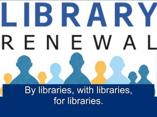 By libraries, with libraries,
       for libraries.
 