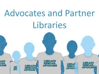 Advocates	
 and	
 Partner
      Libraries
 