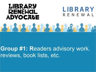 Group #1: Readers advisory work.
reviews, book lists, etc.
 